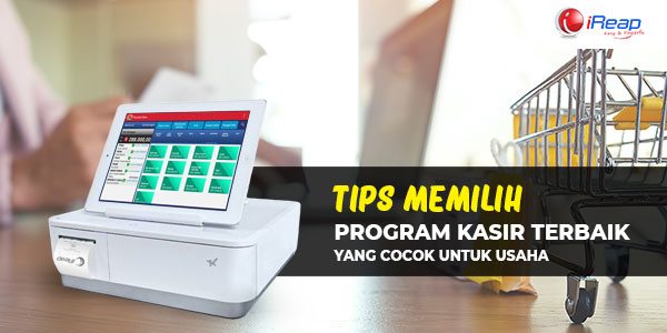 Tips Memilih Program Kasir Terbaik Yang Cocok Untuk Usaha Anda Ireap Pos News And Tips 9487